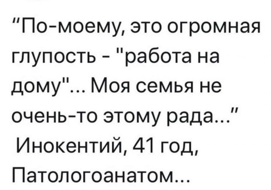 По моему это огромная гпупость работана дому Моя семья не оченьто этому рада Инокентий 41 год Патологоанатом