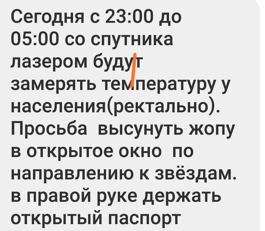 Сегодня с 2300 до 0500 со спутника лазером буд замерять те пературу у населенияректально Просьба высунуть жопу в открытое окно по направлению к звёздам в правой руке держать открытый паспорт