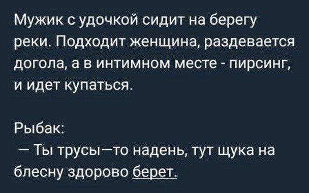 Мужик с удочкой сидит на берегу реки Подходит женщина раздевается догола а в интимном месте пирсинг и идет купаться Рыбак Ты трусы то надень тут щука на блесну здорово берет