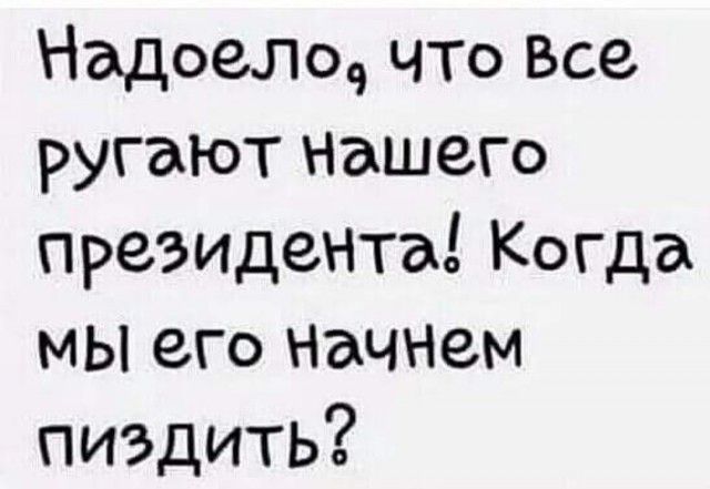 Надоело что Все ругают нашего президента Когда мы его начнем пиздить