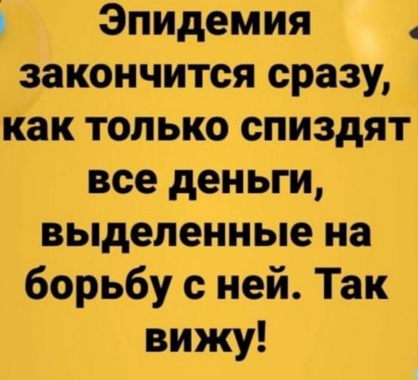 Эпидемия закончится сразу как только спиздят все деньги выделенные на борьбу с ней Так вижу