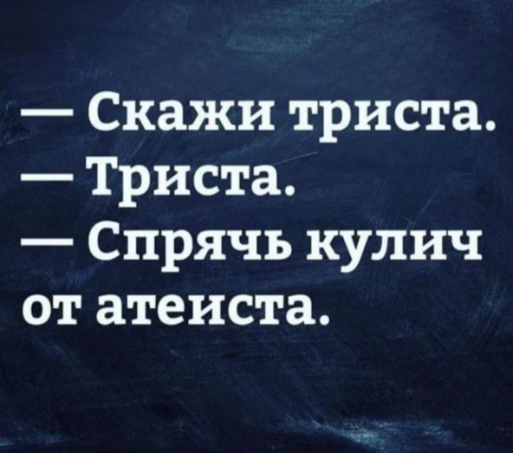 Скажи триста Триста Спрячь кулич от атеиста