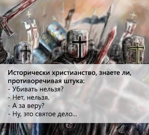 Исторически христианство знаете ли противоречивая штука Убивать нельзя Нет нельзя А за веру Ну это святое дело