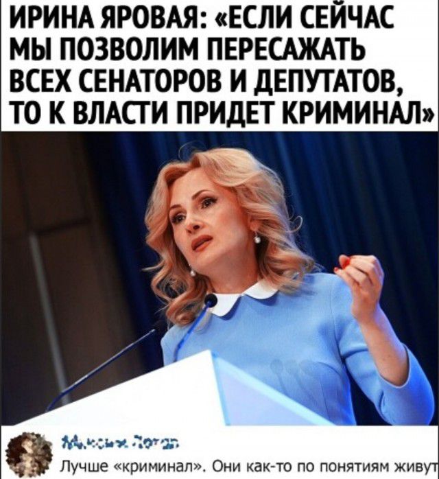 ИРИНА ЯРОВАЯ ЕСЛИ СЕИЧАС МЫ ПОЗВОЛИМ ПЕРЕСАЖАТЬ ВСЕХ СЕНАТОРОВ И ДЕПУТАТОВ ТО К ВЛАСГ И ПРИДЕТ КРИМИНАЛ 8433 797 Лучше криминал Они каюто по понятиям жив