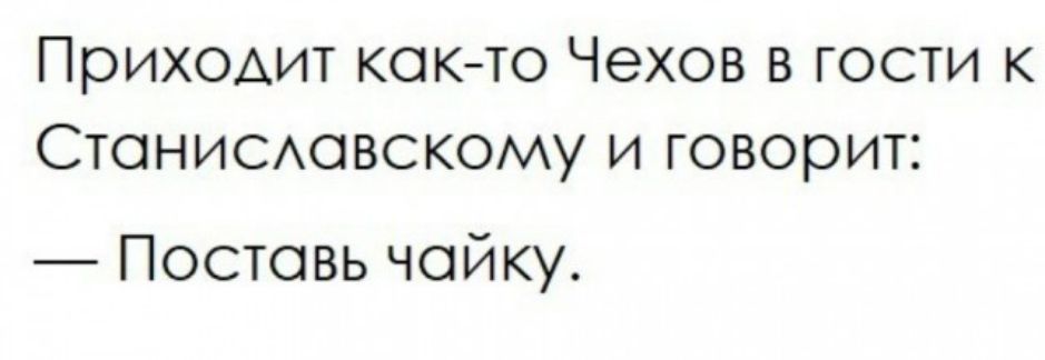 Приходит кок то Чехов в гости к Стонисмзвскому и говорит Постовь чойку