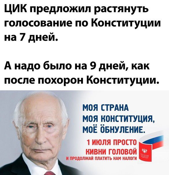 ЦИК предложил растянуть голосование по Конституции на 7 дней А надо было на 9 дней как после похорон Конституции МОЯ СТРАНА МО __ЮНСТИТУЦИЯ МОЕ ОБНУЛЕНИЕ _ 1 июля просто НИВНИ ГОЛОВОЙ ПМПППЖАЙ ПЛАТИТЬ ИМБП