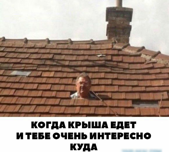 КОГДА КРЫША ЕдЕТ И ТЕБЕ ОЧЕНЬ ИНТЕРЕСНО КУДА