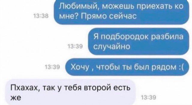 Любимым можешь приехать ко мне Прямо сеичас Я подбородок разбита случайно Хочу чтобы ты был рядом Пхахах так у тебя второй есть же