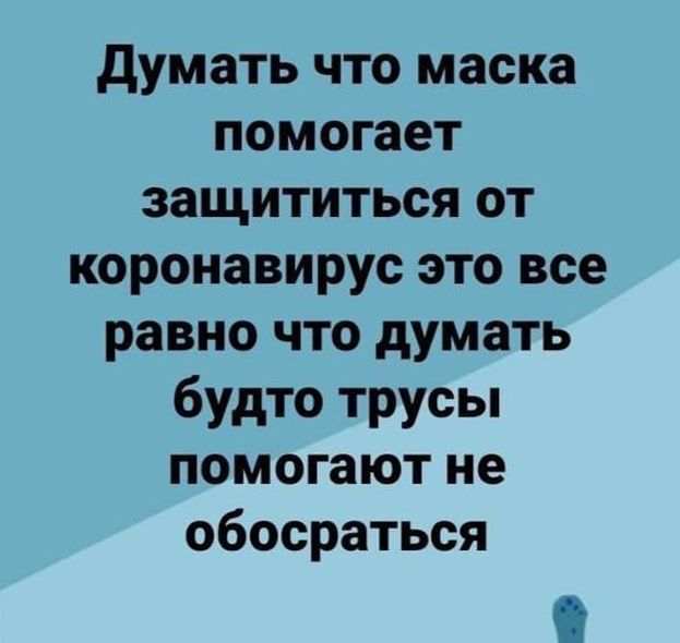 думать что маска помогает защититься от коронавирус это все равно что думать будто трусы помогают не обосраться