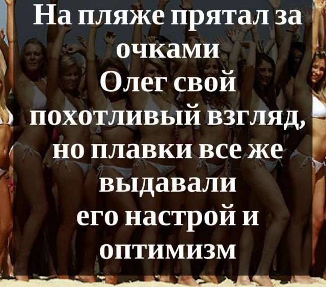 На пляже прятал за очками Олег свои 1 похотливый взгляд ч но плавки все же О выдавали его настрой и ОПТИМИЗМ _ і _ _
