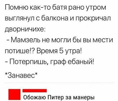 Помнюкактобатяраноутром выглянул с балкона и прокричал дворничихе Мамзель не могли бы вы мести потише Время 5 утра Потерпишь граф ебаный Занавес _ Обожаю Питер за манеры