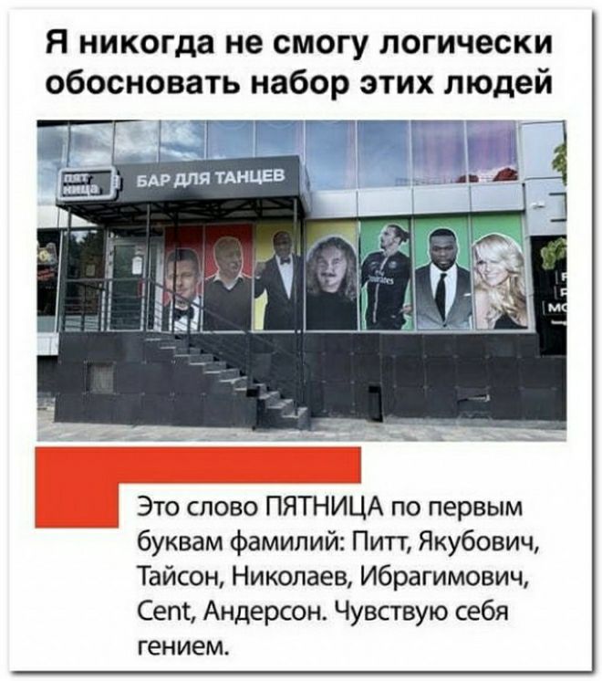 Я никогда не смогу логически обосновать набор этих людей Это слово ПЯТНИЦА по первым буквам Фамипий Питт Якубович Тайсон Николаев Ибрагимович Сет Андерсон Чувствую себя гением