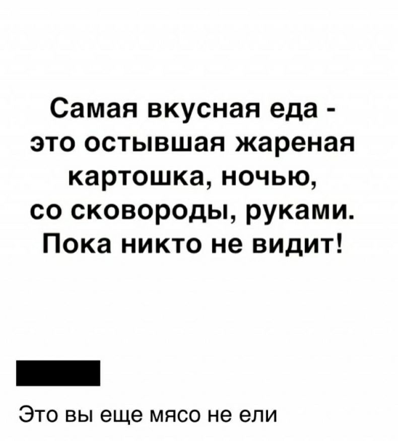 Самая вкусная еда это остывшая жареная картошка ночью со сковороды руками Пока никто не видит Это вы еще мясо не ели