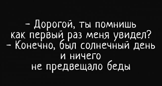 Дорогой ты помнишь как первый раз меня увидел Конечно был солиечный день и ничего не предвещало беды