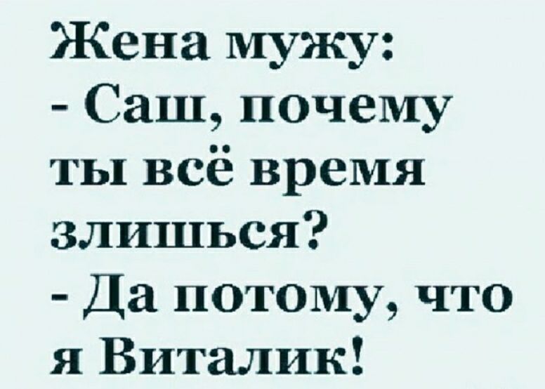 Жена мужу Саш почему ты всё время злишься Да потому что я Виталик