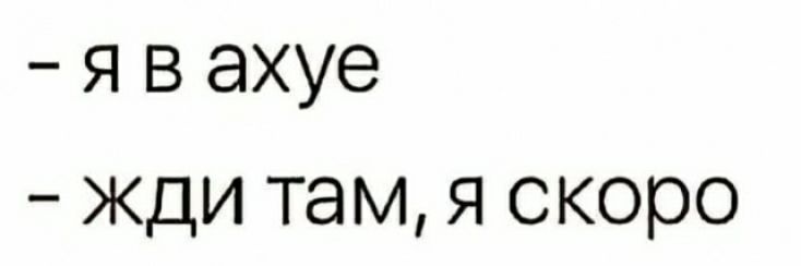 я в ахуе жди там я скоро