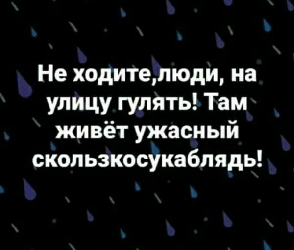 Не ходитепюди на улицу гулять Там живёт ужасный скользкос9каблядь
