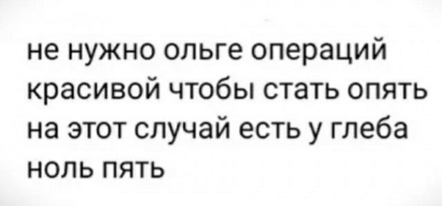 не нужно ольге операций красивой чтобы стать опять на этот случай есть у глеба ноль пять