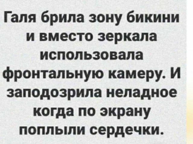 Галя брила зону бикини и вместо зеркала использовала фронтальную камеру И заподозрила неладное когда по экрану поплыли сердечки