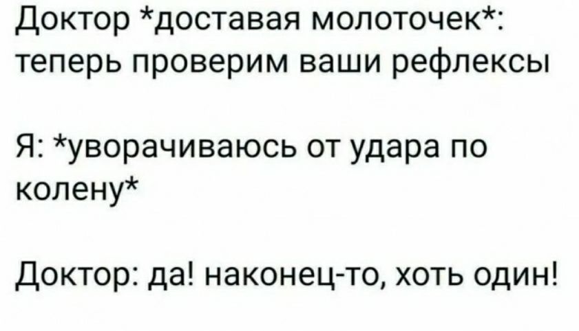 Доктор доставая мопоточек теперь проверим ваши рефлексы Я уворачиваюсь от удара по копену Доктор да наконец то хоть один