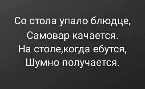 Со стола упало блюдце Самовар качается На столекогда ебутся Шумно получается