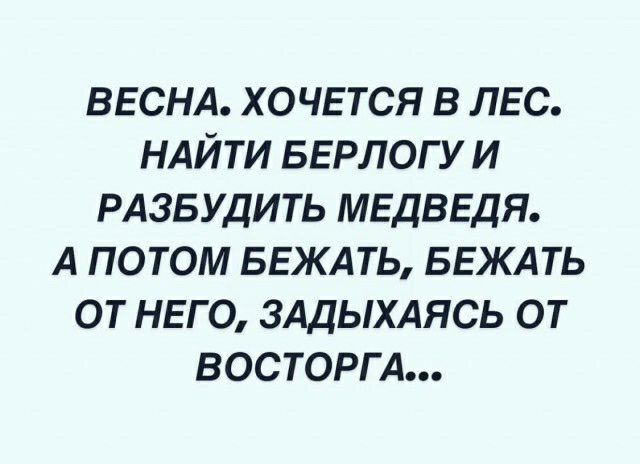 ВЕСНА хочется в лес ндйти БЕРЛОГУ и РАЗБУДИТЬ МЕДВЕДЯ А потом ввждть БЕЖАТЬ от нвго ЗАДЫХАЯСЬ от восторгд