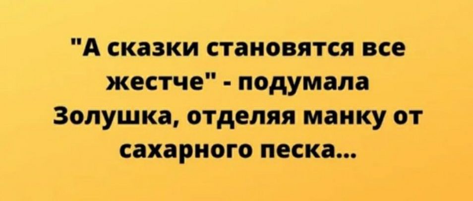 А сказки становятся все жестче подумала Золушка отделяя мамку от сахдриого песка