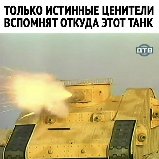 ТОЛЬКО ИСТИННЫЕ ЦЕНИТЕЛИ ВСПОМНЯТ ОТКУДА ЭТОТ ТАНК и _ к с Ь