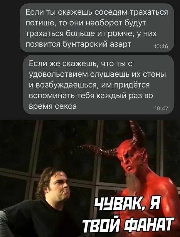 ЕСЛИ ТЫ СКЭЖЕШЬ СОСЕДЯМ ТРЗХЭТЬСЯ потише то они наоборот будут трахаться больше и громче у них появится бунтарский азарт 45 Если же скажешь что ты с УДОБОПЬСТВИЕМ СПУШЭЕШЬ ИХ СТОНЫ и возбуждаешься им придётся ВСПОМИНЭТЬ тебя каждый раз во время секса