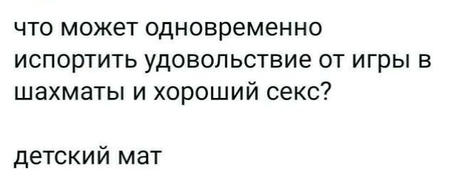 ЧТО может одновременно испортить удовольствие от игры в шахматы и хороший секс детский мат