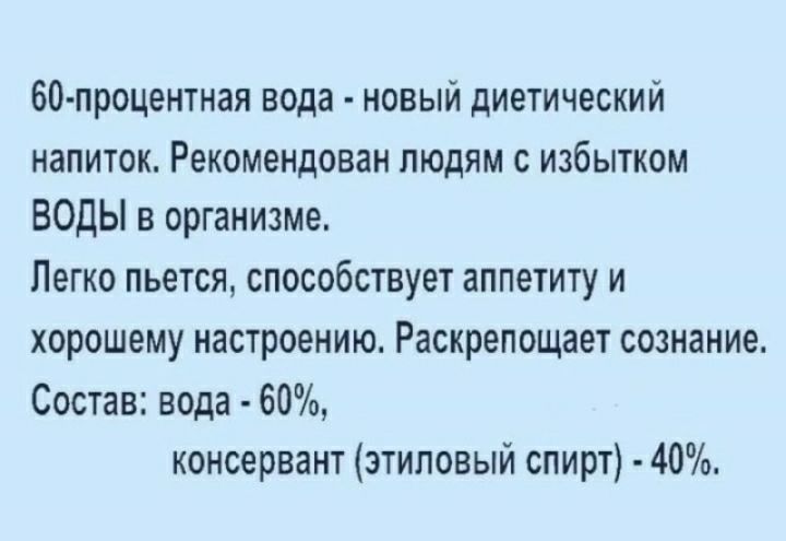 БО процентная вода новыи диетический напиток Рекомендован людям с избытком ВОДЫ в организме Пегко пьется способствует аппетиту и хорошему настроению Раскрепощает сознание Состав вода 60 консервант этиловый спирт 40