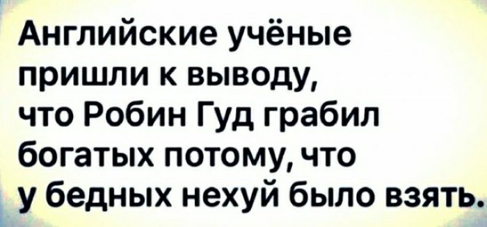 Английские учёные пришли к выводу что Робин Гуд грабил богатых потому что у бедных нехуй было взять