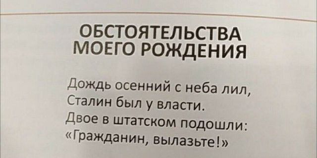 ОБСТОЯТЕЛЬСТВА МОЕГО РОЖДЕНИЯ Дождь осенний неба лил Сталин был у власти Двое в штатскам подошли Гражданин вылазьте