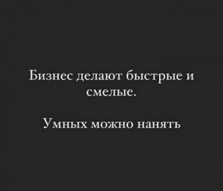 БИЗНСС делают бЬЦСТрЬХС И СМСЛЫС уМНЬіХ МОЖНО нанять