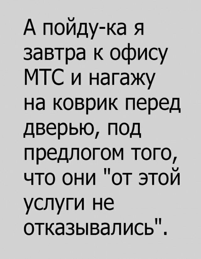 А пойду ка я завтра к офису МТС и нагажу на коврик перед дверью под предлогом того что они от этой услуги не отказывались