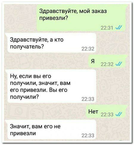 Здравствуйте мой заказ привезли 2231 Здравствуйте а кто получатель 22 32 я 2232 ж Ну если вы его получили значит вам его привезли Вы его получили 22 33 Нет 22 3 Значит вам его не привезли 22 33
