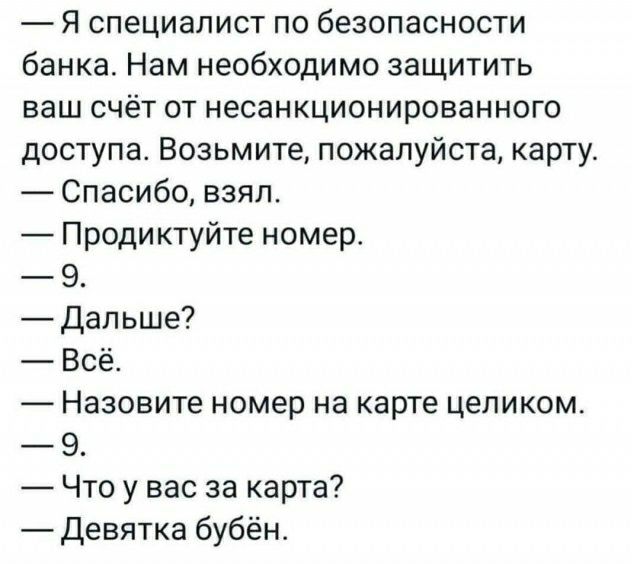 Я специалист по безопасности банка Нам необходимо защитить ваш счёт от несанкционированного доступа Возьмите пожалуйста карту Спасибо взял Продиктуйте номер 9 Дальше Всё Назовите номер на карте целиком 9 Что у вас за карта Девятка бубен