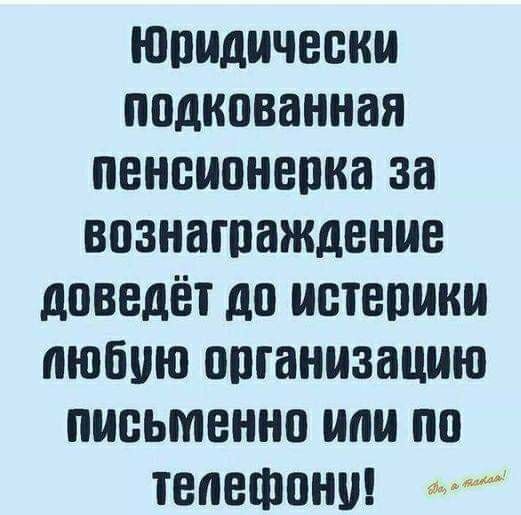 юпидичеоки подкованная пенсионерка за вознагпаждение доведет до иетеоини пюбню ооганизацню письменно шт по телефону и