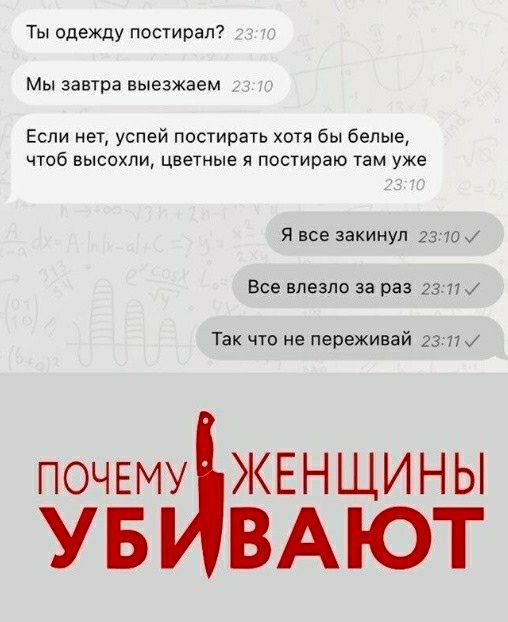 Ты одежду постирап Мы завтра выезжаем Если нет успей постирать хотя бы белые чтоб высохли цветные и постираю там уже Я все закинул 2370 Все влезло за раз 2311 Так что не переживай 2311 ПОЧЕМУ ЖЕНЩИНЫ УБ ВАЮТ