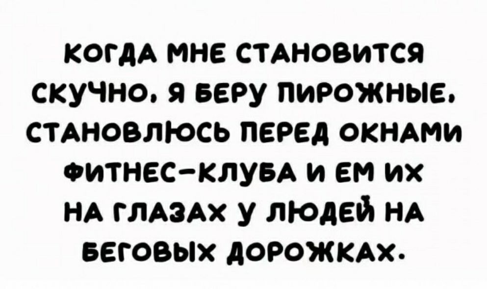 когдА мне стАновится скучно я веру пирожные стдновлюсь перед окндми оитнес клуьд и см их НА глпАх у людей НА веговых дорожкмь