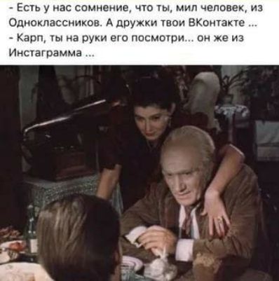 Еси у нас сомнение что ы мил чеповек из Одноклассииков А дружки твои ВКоншкт Карп на руки ею посмоши ои же из Инскагвамма