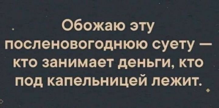 Обожаю эту поспеновогоднюю суету кто занимает деньги кто под капельницей лежит _