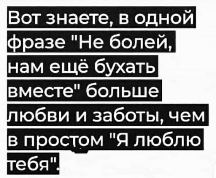 Вот знаете в одной разе Не болей нам ещё бухать вместе больше юбви и заботы чем в простом Я люблю