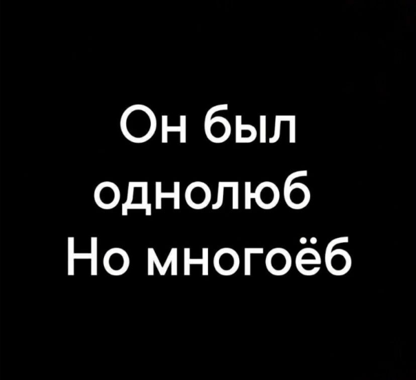 Он был однолюб Но многоёб