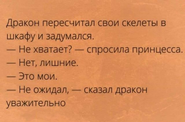 Дракон пересчитал свои скелеты в шкафу и задумался Не хватает спросила принцесса Нет лишние Это мои Не ожидал сказал дракон уважительно