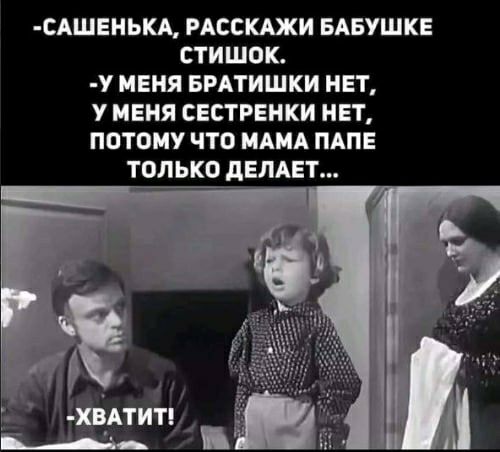 САШЕНЫА РАССКАЖИ БАБУШКЕ СТИШОК У МЕНЯ БРАТИШКИ НЕТ У МЕНЯ СЕСТРЕНКИ НЕТ ПОТОМУ ЧТО МАМА ПАПЕ ТОЛЬКО дЕЛАЕТ