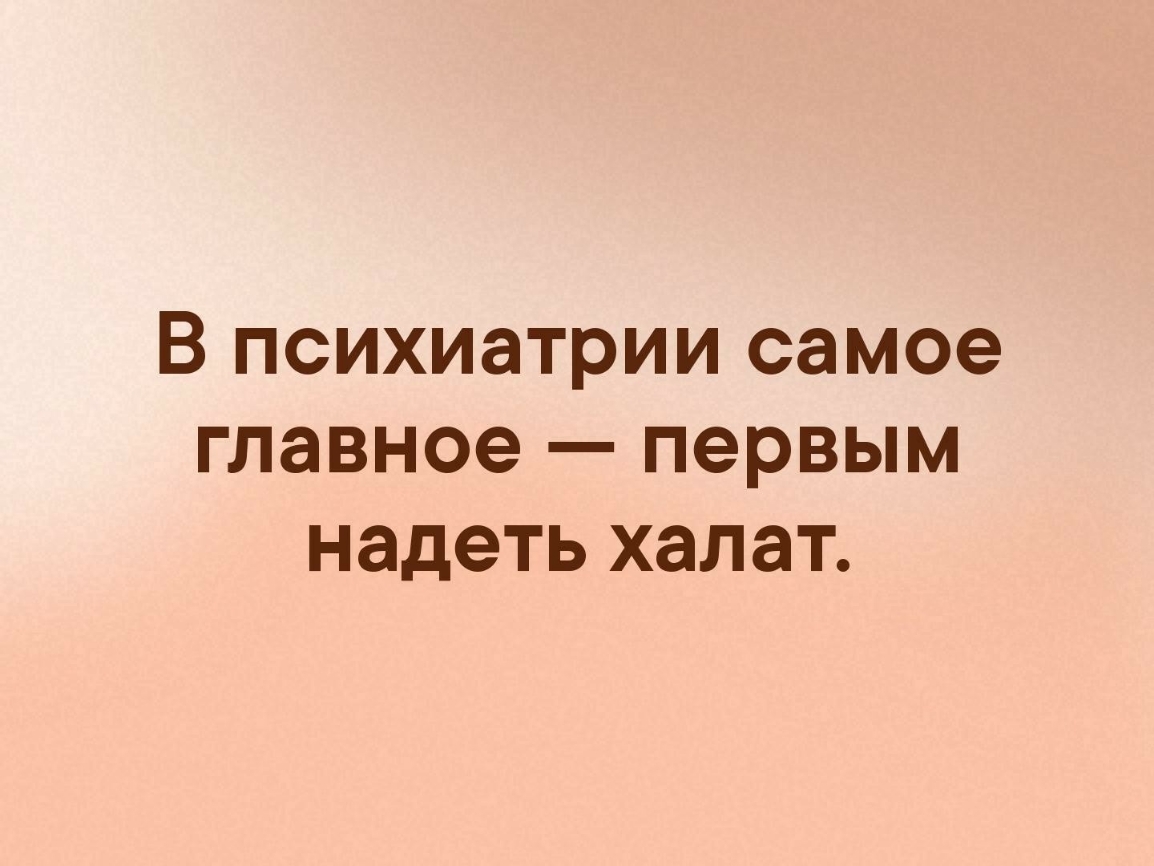 В психиатрии самое главное первым надеть халат