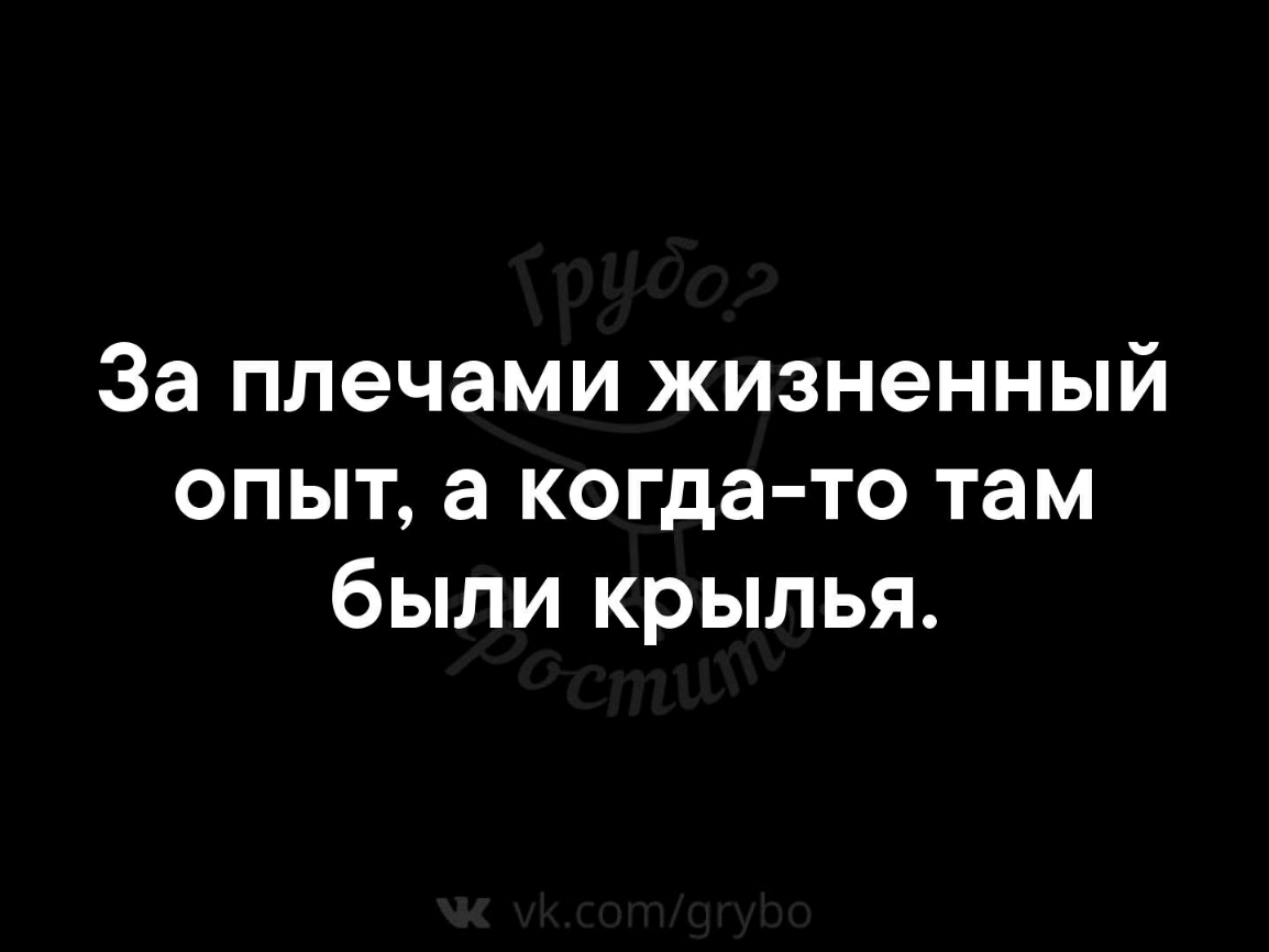 За плечами жизненный опыт а когда то там были крылья