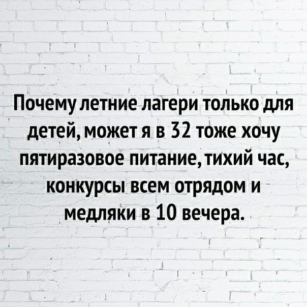 Почему летние лагери только для детей может я в 32 тоже хочу пятиразовое питаниетихий час конкурсы всем отрядом и медляКи в 10 вечера