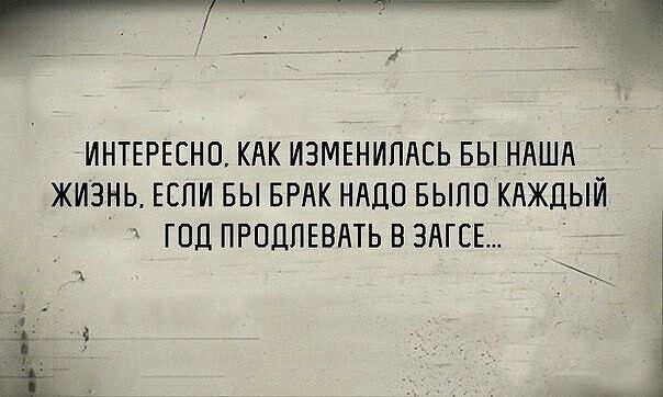 ИНТЕРЕСНО КАК ИЗМЕНИПАЕЬ БЫ НАША ЖИЗНЬ ЕСЛИ БЫ БРАК НАДО БЫЛО КАЖДЫЙ ГОЛ ПРПДПЕВАТЬ В ЗАГСЕ